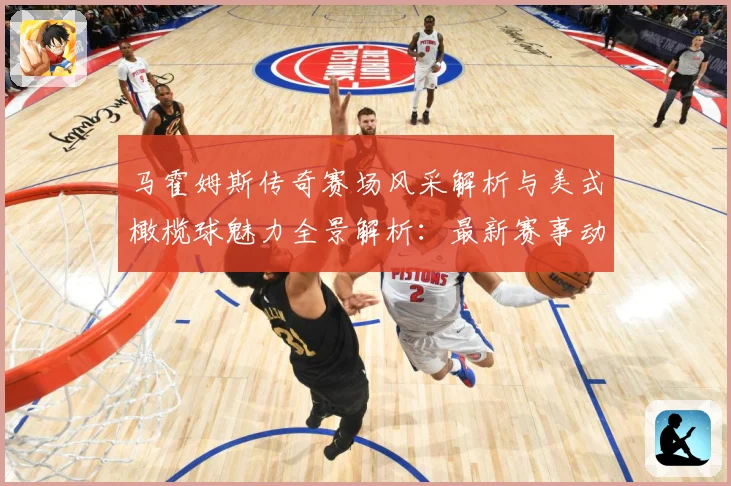 马霍姆斯传奇赛场风采解析与美式橄榄球魅力全景解析：最新赛事动态与深度分析
