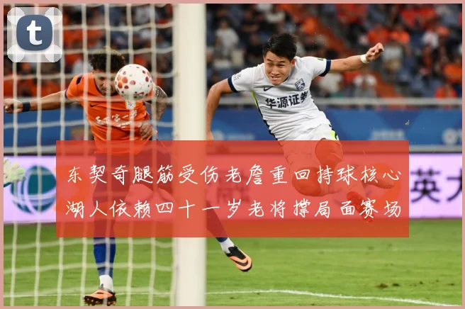 东契奇腿筋受伤老詹重回持球核心湖人依赖四十一岁老将撑局面赛场复盘：最新赛事动态与深度分析